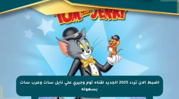 اضبط الآن تردد 2025 الجديد لقناة توم وجيري على نايل سات وعرب سات بسهولة